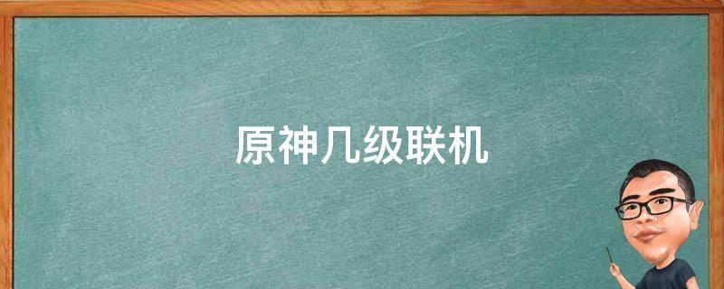 原神几级联机 原神几级能够联机