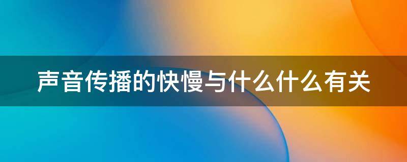 声音传播的快慢与什么什么有关（声音传播的快慢与什么什么有关联）