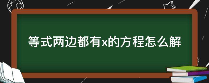 等式两边都有x的方程怎么解 等式两边都有x的方程怎么解教学视频