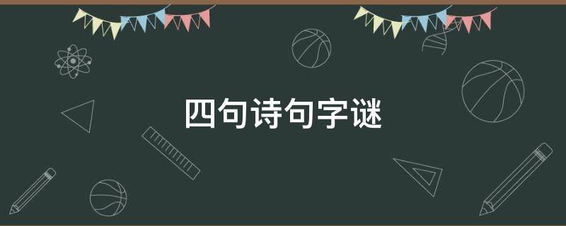 四句诗句字谜 四句古诗猜字谜