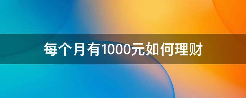 每个月有1000元如何理财 月薪1000怎样理财