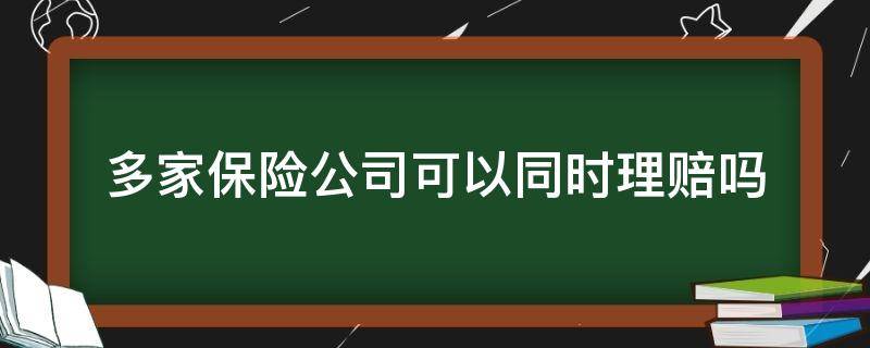 多家保险公司可以同时理赔吗（投保多个保险公司同时理赔）