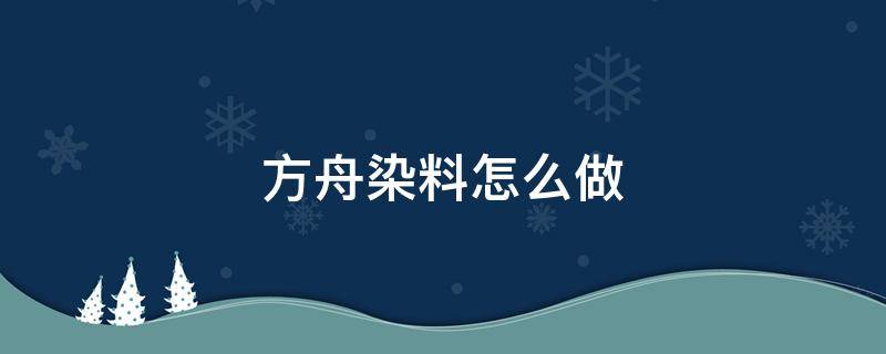 方舟染料怎么做（方舟染料怎么做出来的）