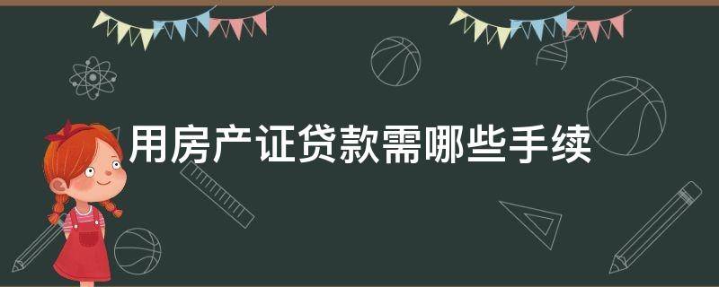 用房产证贷款需哪些手续 房产证银行贷款需要什么手续