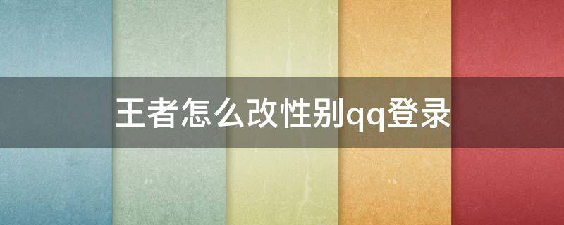 王者怎么改性别qq登录 怎么改王者性别不改qq性别