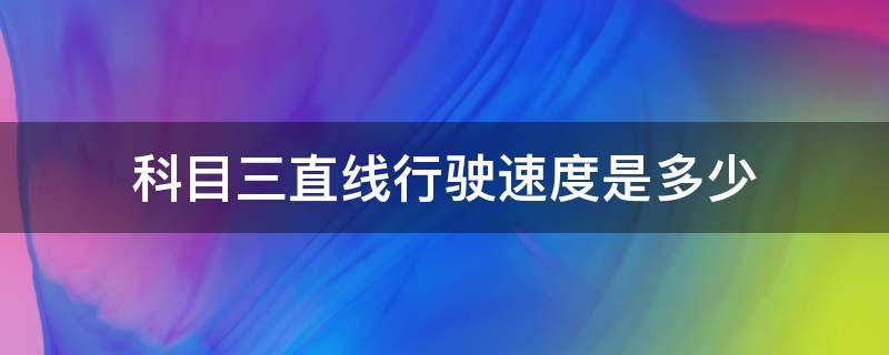 科目三直线行驶速度是多少 科目三直线行驶速度是多少码