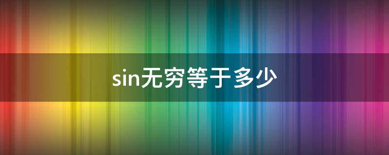 sin无穷等于多少 0乘sin无穷等于多少