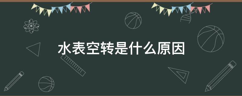 水表空转是什么原因 水表空转是什么原因总阀关完了水表空转