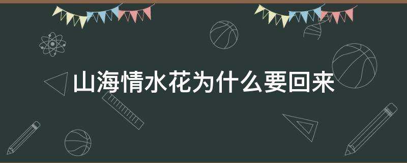 山海情水花为什么要回来 山海情里面的水花