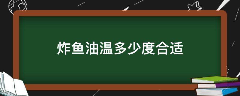 炸鱼油温多少度合适（炸鱼油多少温度比较合适）