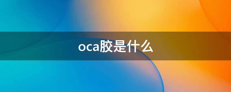 oca胶是什么 oca胶是什么做的