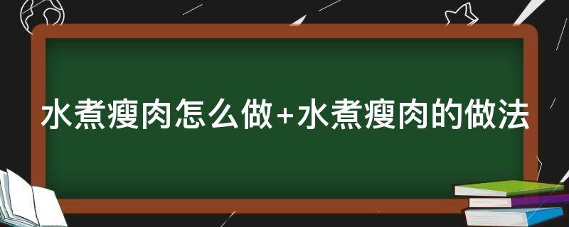 水煮瘦肉怎么做（水煮瘦肉怎么做又嫩又好吃）