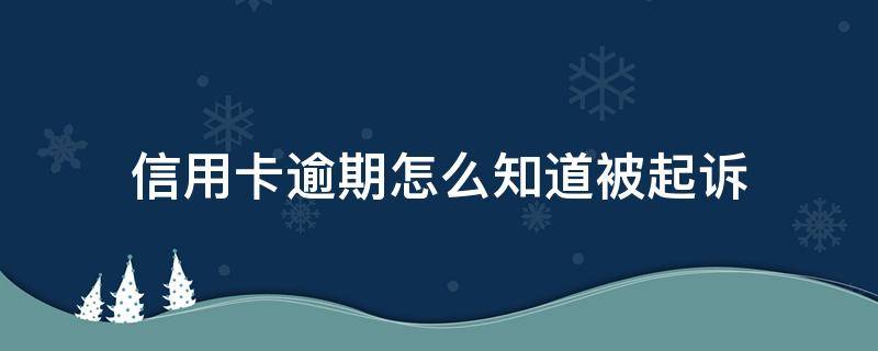 信用卡逾期怎么知道被起诉 欠信用卡怎样知道自己有没有被起诉