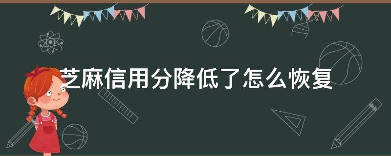 芝麻信用分降低了怎么恢复 芝麻信用分降低了怎么回事