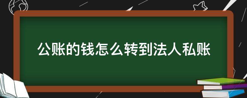 公账的钱怎么转到法人私账（公账可以转到法人私账吗）