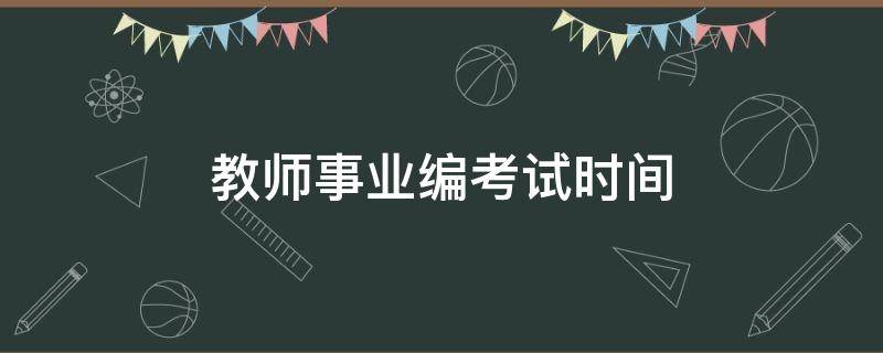 教师事业编考试时间 吉林省教师事业编考试时间