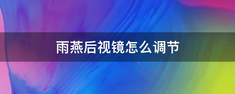 雨燕后视镜怎么调节 雨燕后视镜拆卸方法