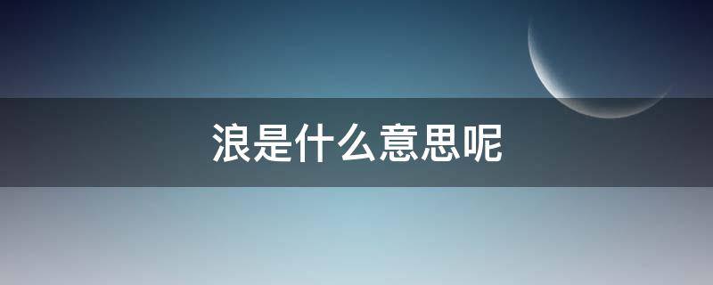 浪是什么意思呢 网络用语浪是什么意思呢