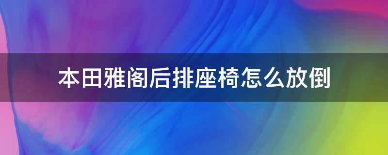 本田雅阁后排座椅怎么放倒 雅阁后座怎么放倒