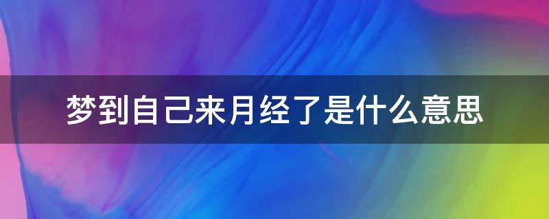 梦到自己来月经了是什么意思 怀孕梦到自己来月经了是什么意思