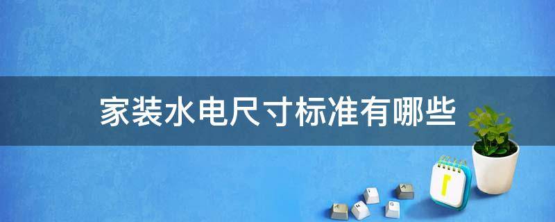 家装水电尺寸标准有哪些 装修水电尺寸国家标准