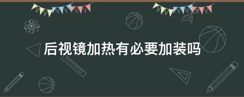 后视镜加热有必要加装吗（后视镜加装加热装置很麻烦吗）