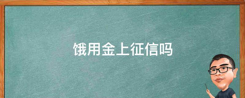 饿用金上征信吗 饿用金逾期多久上征信