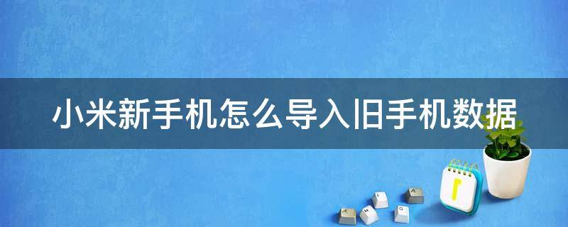 小米新手机怎么导入旧手机数据 小米旧机换新机一键导入