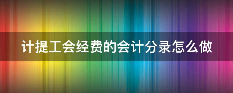 计提工会经费的会计分录怎么做（计提工会经费会计分录最新）