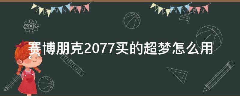 赛博朋克2077买的超梦怎么用 赛博朋克2077超梦怎么使用