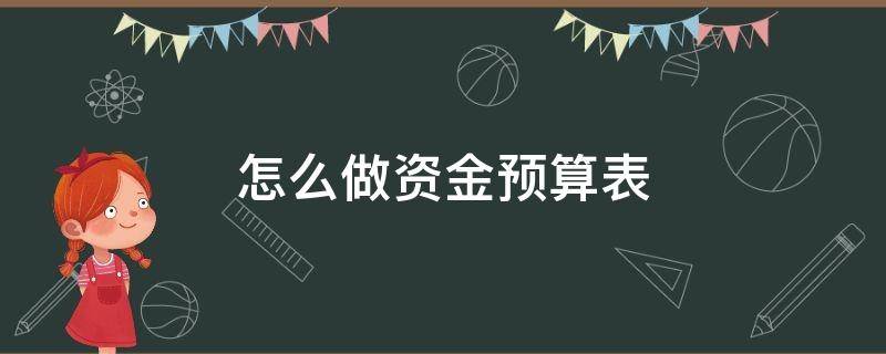 怎么做资金预算表 怎样做资金预算表