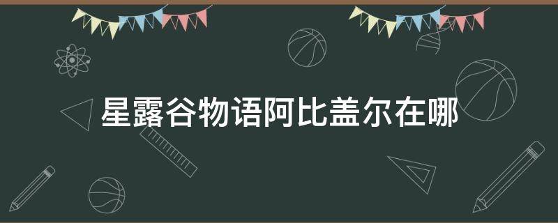 星露谷物语阿比盖尔在哪 星露谷物语阿比盖尔在哪住