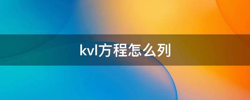 kvl方程怎么列 电容电感kvl方程怎么列