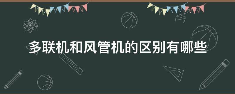 多联机和风管机的区别有哪些 多联机和风管机有什么区别