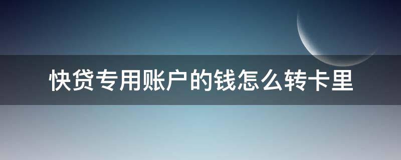 快贷专用账户的钱怎么转卡里 快贷专用账户的钱怎么转自己卡里