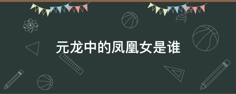 元龙中的凤凰女是谁 元龙里面的凤凰女是谁