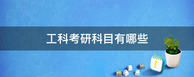 工科考研科目有哪些（工科考研科目有哪些分数）