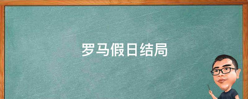 罗马假日结局 罗马假日结局暗示了什么