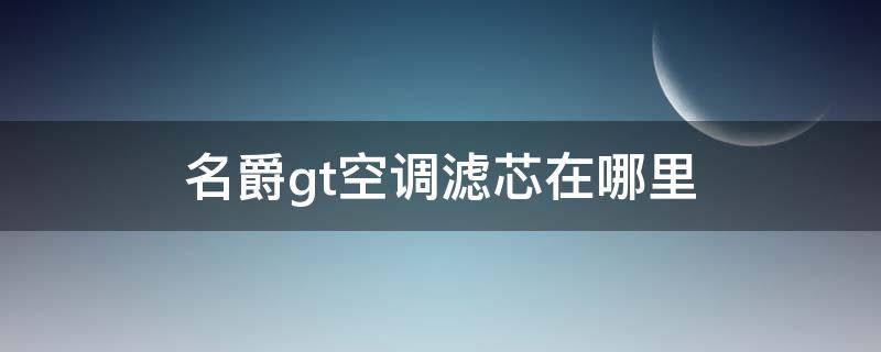 名爵gt空调滤芯在哪里 上汽名爵空调滤芯在车的什么位置