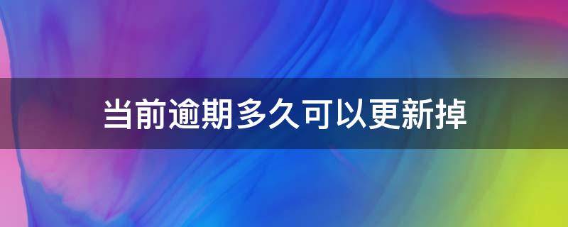 当前逾期多久可以更新掉 当前逾期多久才更新逾期