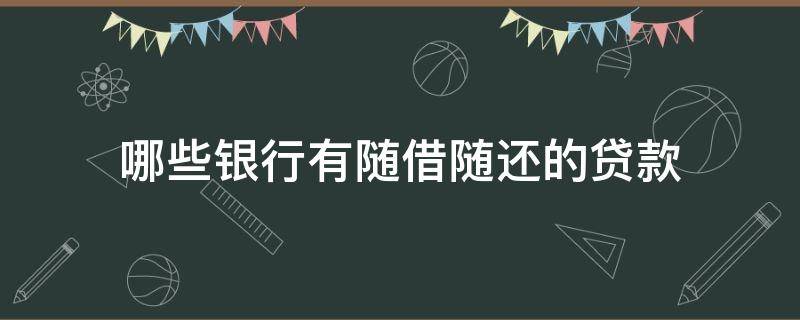 哪些银行有随借随还的贷款 贷款什么叫随借随还