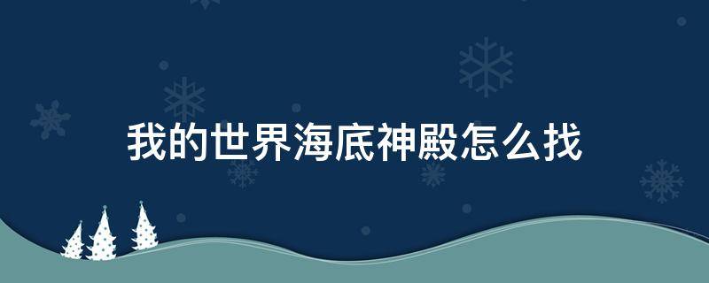 我的世界海底神殿怎么找（我的世界海底神殿怎么找?）