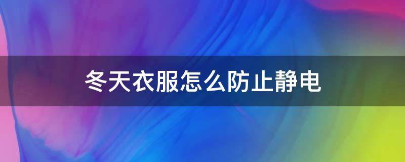 冬天衣服怎么防止静电 冬天穿衣服怎么避免静电