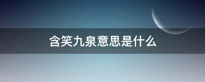 含笑九泉意思是什么 含笑九泉意思是什么生肖