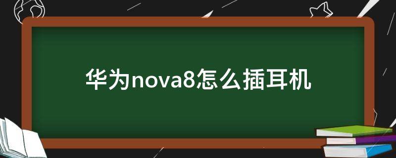 华为nova8怎么插耳机（华为nova8怎么插耳机视频）