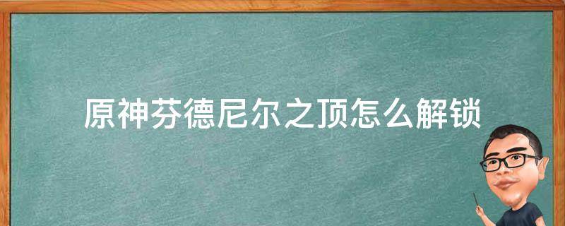 原神芬德尼尔之顶怎么解锁 原神芬德尼尔之顶怎么解锁赤红之石不够