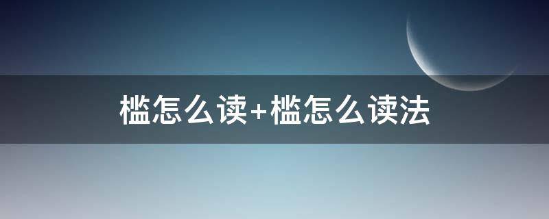 槛怎么读 槛怎么读音