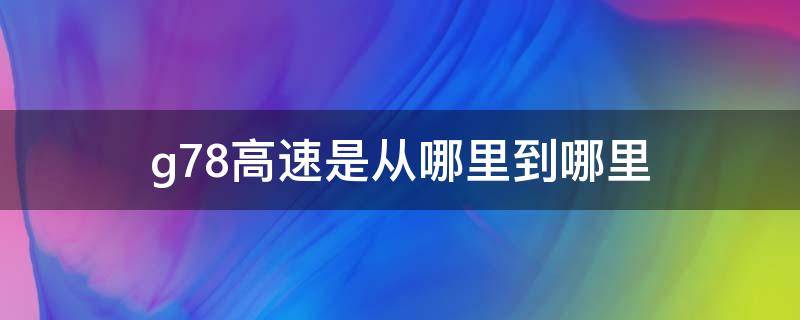 g78高速是从哪里到哪里 g7高速从哪儿到哪儿