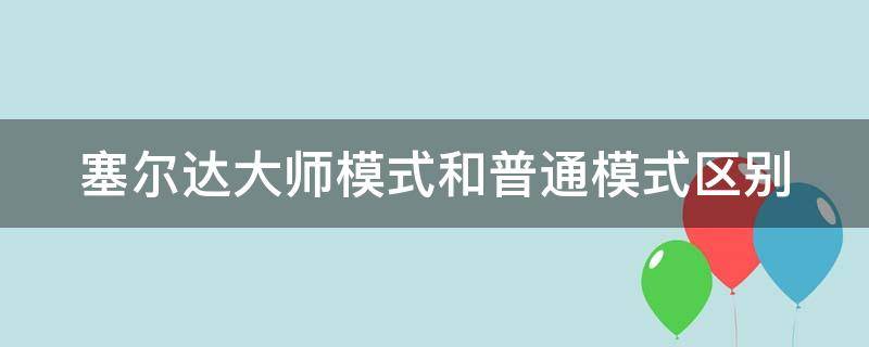 塞尔达大师模式和普通模式区别 塞尔达大师模式的区别