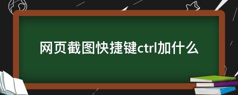 网页截图快捷键ctrl加什么 台式电脑网页截图快捷键ctrl加什么